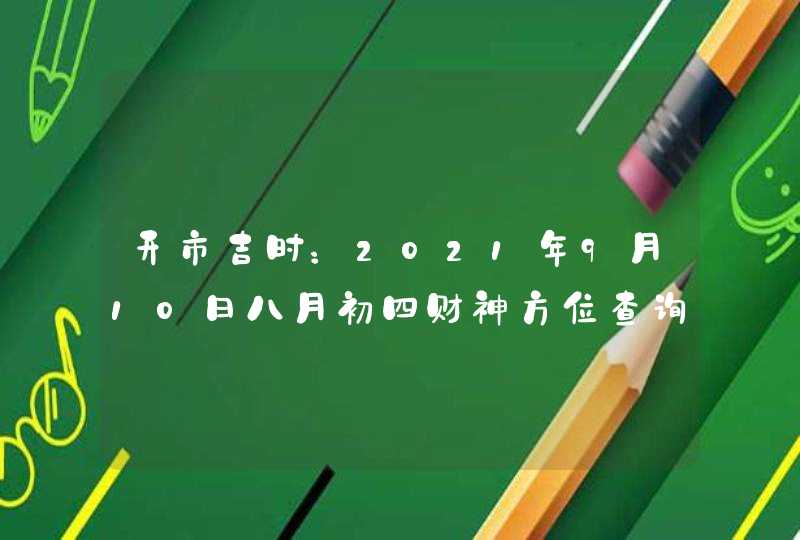 开市吉时：2021年9月10日八月初四财神方位查询,第1张