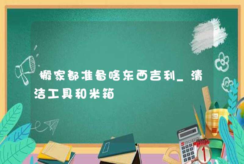 搬家都准备啥东西吉利_清洁工具和米箱,第1张