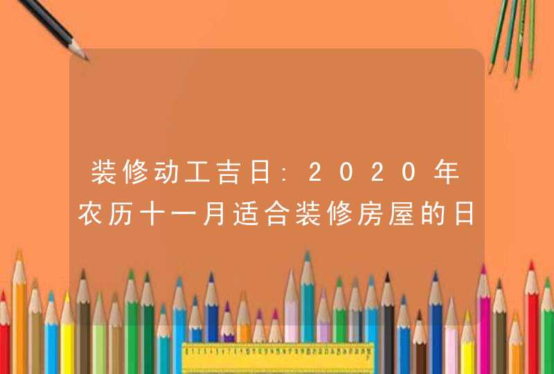 装修动工吉日:2020年农历十一月适合装修房屋的日子,第1张