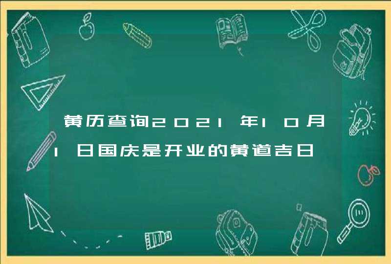 黄历查询2021年10月1日国庆是开业的黄道吉日,第1张