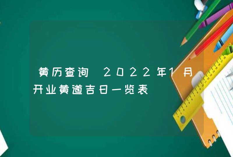 黄历查询_2022年1月开业黄道吉日一览表,第1张