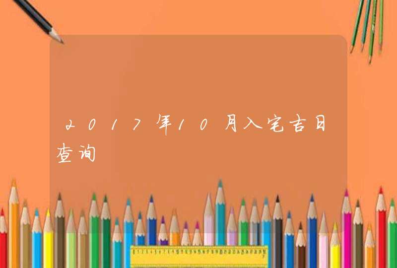 2017年10月入宅吉日查询,第1张