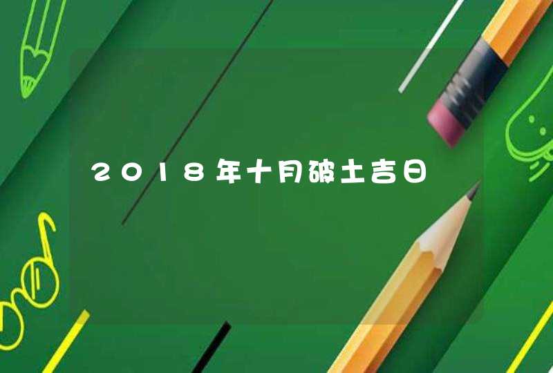 2018年十月破土吉日,第1张