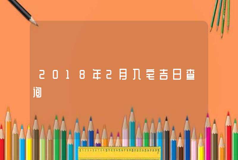 2018年2月入宅吉日查询,第1张