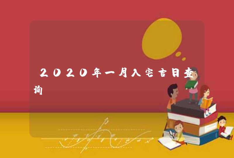 2020年一月入宅吉日查询,第1张