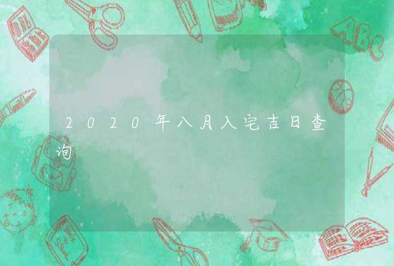 2020年八月入宅吉日查询,第1张