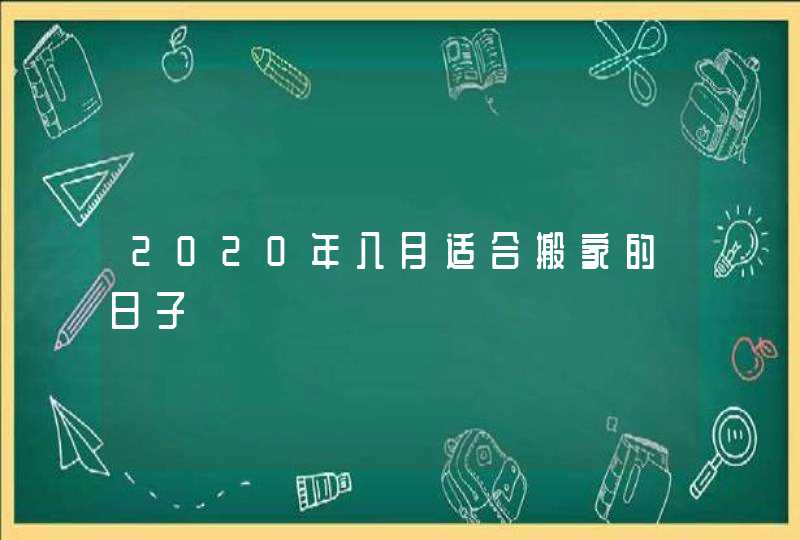 2020年八月适合搬家的日子,第1张