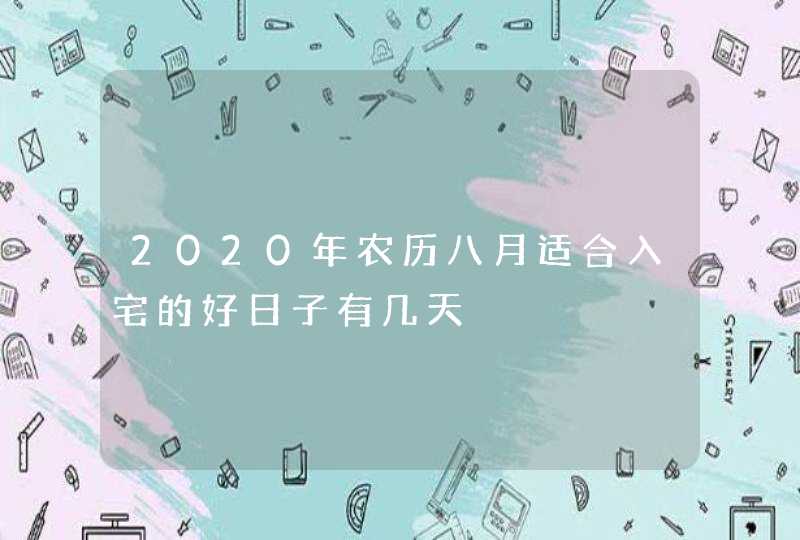 2020年农历八月适合入宅的好日子有几天,第1张