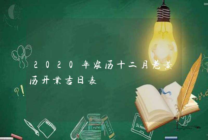 2020年农历十二月老黄历开业吉日表,第1张