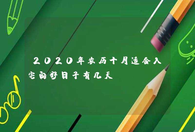 2020年农历十月适合入宅的好日子有几天,第1张