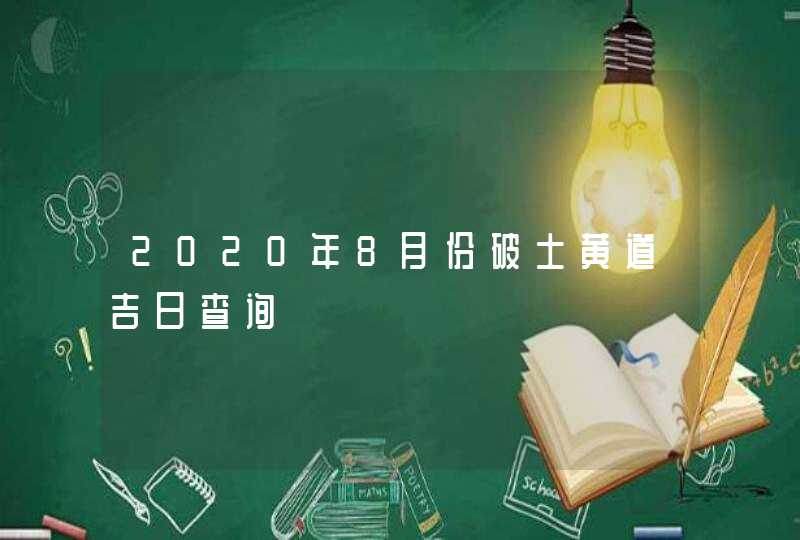 2020年8月份破土黄道吉日查询,第1张