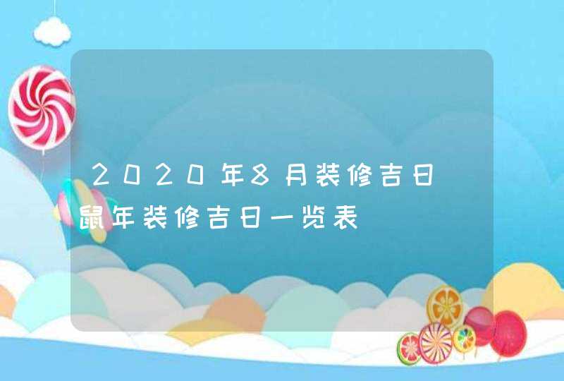 2020年8月装修吉日_鼠年装修吉日一览表,第1张