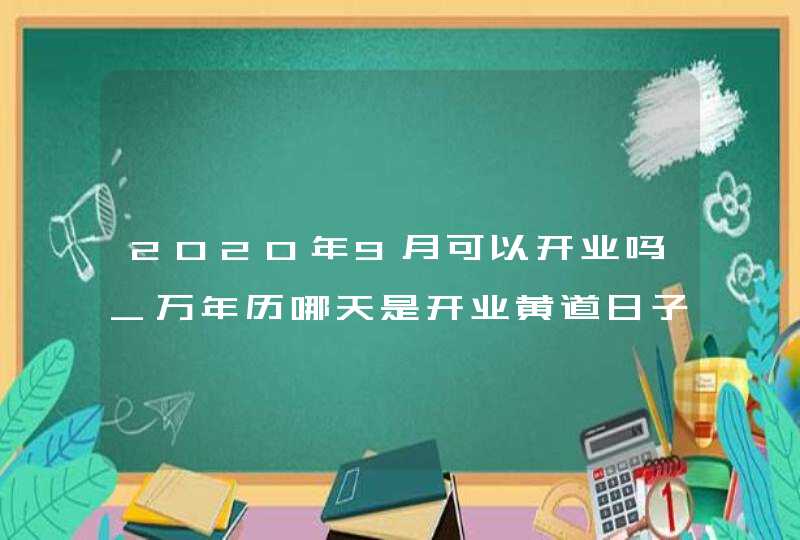 2020年9月可以开业吗_万年历哪天是开业黄道日子,第1张