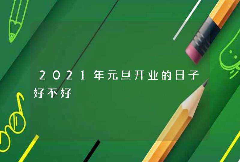 2021年元旦开业的日子好不好,第1张