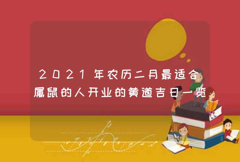 2021年农历二月最适合属鼠的人开业的黄道吉日一览,第1张