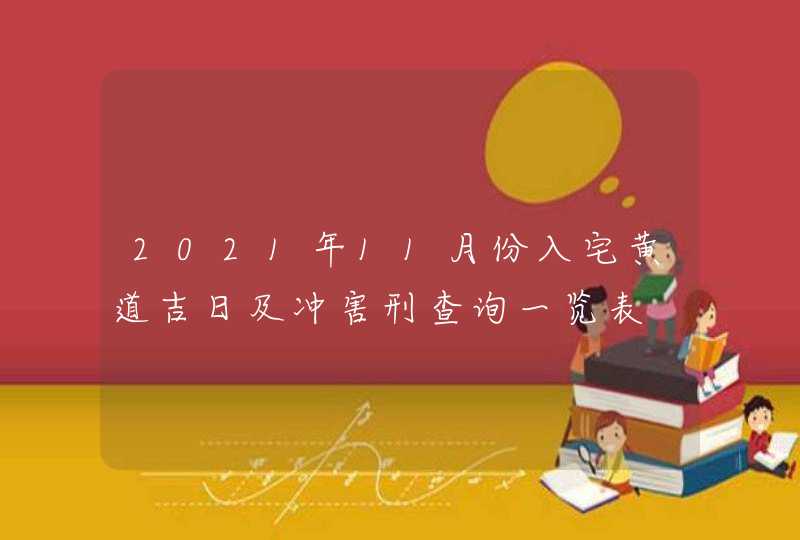 2021年11月份入宅黄道吉日及冲害刑查询一览表,第1张